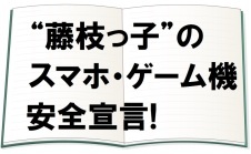 藤枝っ子のスマホ・ゲーム機安全宣言！